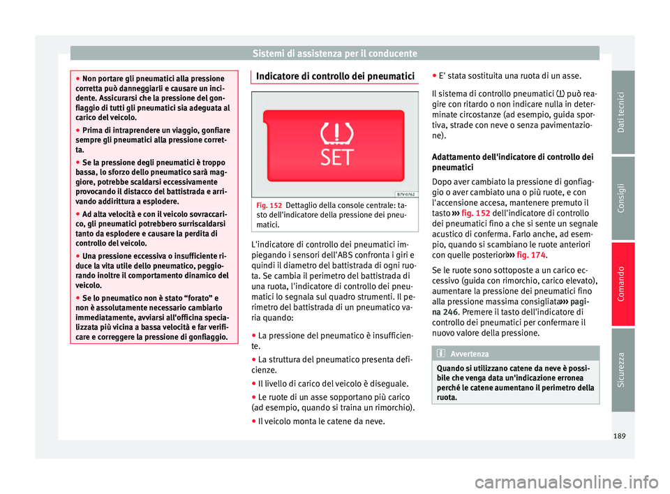 Seat Alhambra 2015  Manuale del proprietario (in Italian) Sistemi di assistenza per il conducente
●
Non portare gli pneumatici alla pressione
corretta può danneggiarli e causare un inci-
dente. Assicurarsi che la pressione del gon-
fiaggio di tutti gli pn