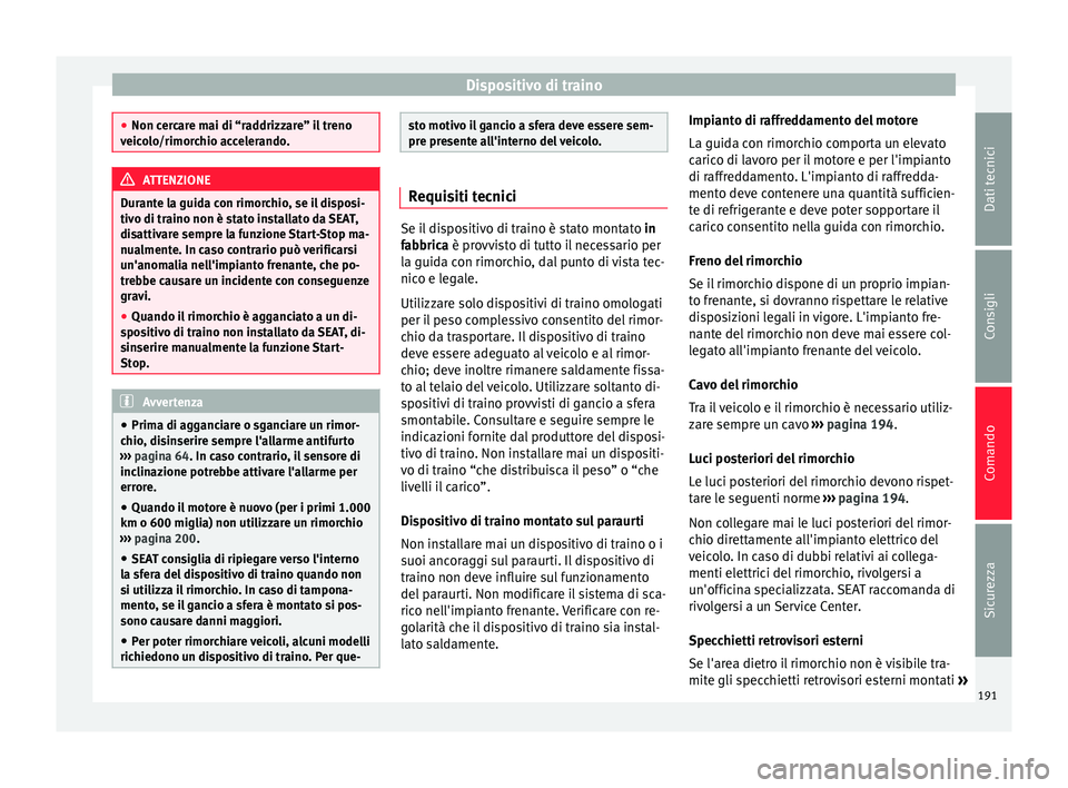 Seat Alhambra 2015  Manuale del proprietario (in Italian) Dispositivo di traino
●
Non cercare mai di “raddrizzare” il treno
veicolo/rimorchio accelerando. ATTENZIONE
Durante la guida con rimorchio, se il disposi-
tivo di traino non è stato installato 