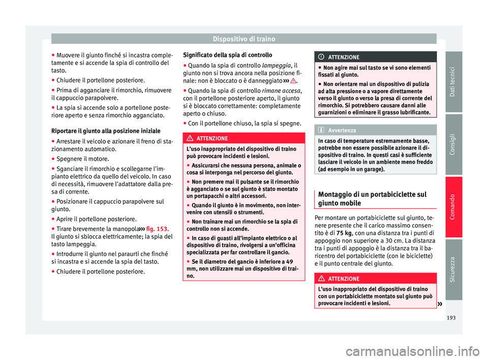 Seat Alhambra 2015  Manuale del proprietario (in Italian) Dispositivo di traino
● Muovere il giunto finché si incastra comple-
tamente e si accende la spia di controllo del
tasto.
● Chiudere il portellone posteriore.
● Prima di agganciare il rimorchio
