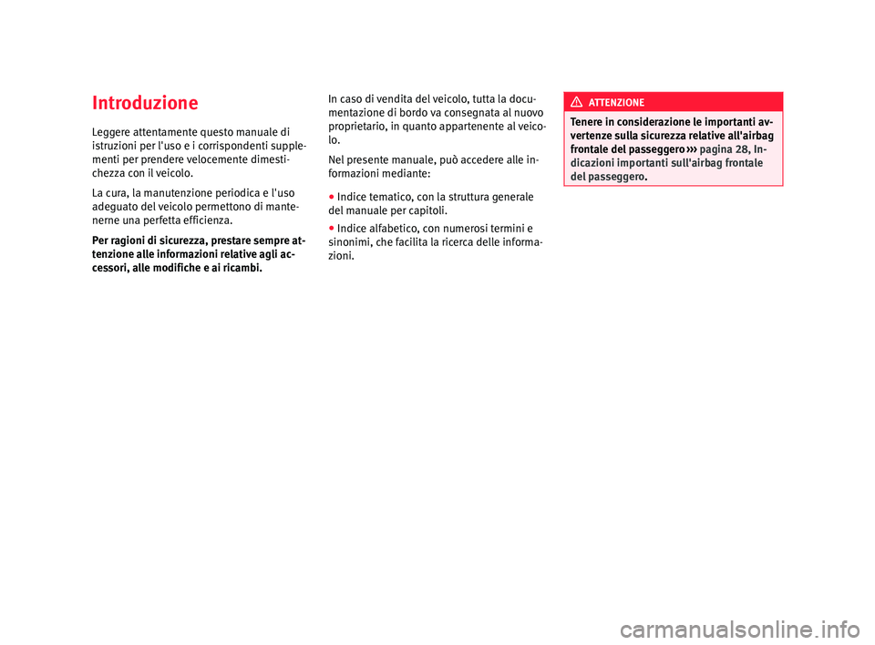 Seat Alhambra 2015  Manuale del proprietario (in Italian) Introduzione
Leggere attentamente questo manuale di
istruzioni per l'uso e i corrispondenti supple-
menti per prendere velocemente dimesti-
chezza con il veicolo.
La cura, la manutenzione periodic
