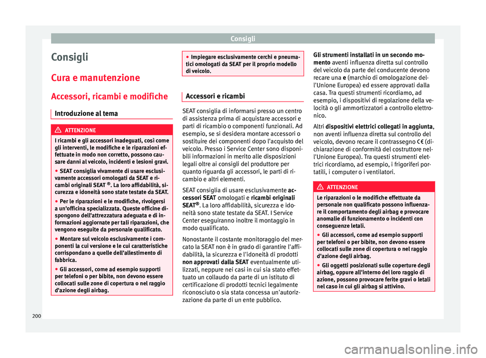 Seat Alhambra 2015  Manuale del proprietario (in Italian) Consigli
Consigli
Cura e manutenzione
Accessori, ricambi e modifiche Introduzione al tema ATTENZIONE
I ricambi e gli accessori inadeguati, così come
gli interventi, le modifiche e le riparazioni ef-
