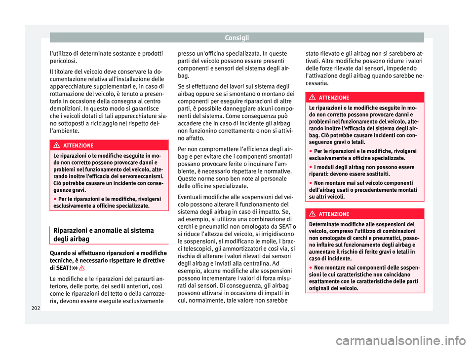 Seat Alhambra 2015  Manuale del proprietario (in Italian) Consigli
l'utilizzo di determinate sostanze e prodotti
pericolosi.
Il titolare del veicolo deve conservare la do-
cumentazione relativa all'installazione delle
apparecchiature supplementari e,