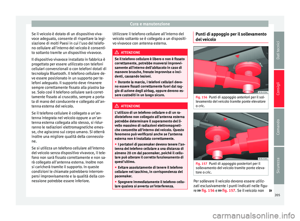 Seat Alhambra 2015  Manuale del proprietario (in Italian) Cura e manutenzione
Se il veicolo è dotato di un dispositivo viva-
voce adeguato, consente di rispettare la legi-
slazione di molti Paesi in cui l'uso del telefo-
no cellulare all'interno del