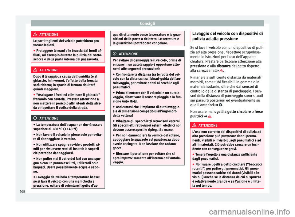 Seat Alhambra 2015  Manuale del proprietario (in Italian) Consigli
ATTENZIONE
Le parti taglienti del veicolo potrebbero pro-
vocare lesioni.
● Proteggere le mani e le braccia dai bordi af-
filati, ad esempio durante la pulizia del sotto-
scocca o della par