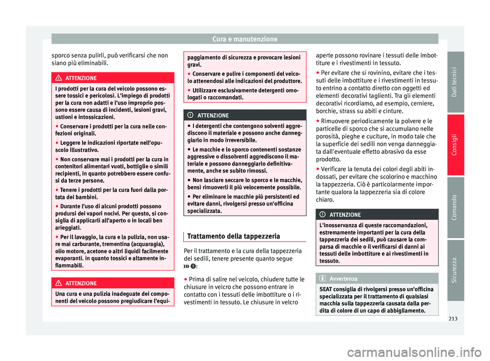 Seat Alhambra 2015  Manuale del proprietario (in Italian) Cura e manutenzione
sporco senza pulirli, può verificarsi che non
siano più eliminabili. ATTENZIONE
I prodotti per la cura del veicolo possono es-
sere tossici e pericolosi. L'impiego di prodott