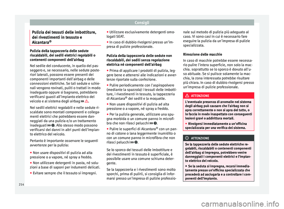 Seat Alhambra 2015  Manuale del proprietario (in Italian) Consigli
Pulizia dei tessuti delle imbottiture,
dei rivestimenti in tessuto e
Alcantara ®Pulizia della tappezzeria delle sedute
riscaldabili, dei sedili elettrici regolabili o
contenenti componenti d