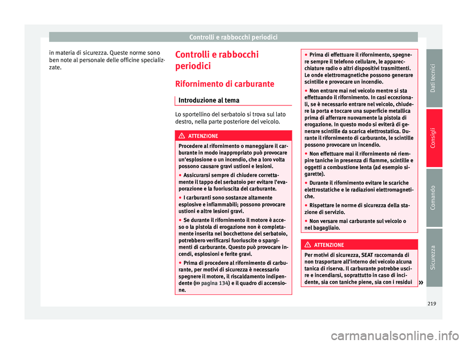 Seat Alhambra 2015  Manuale del proprietario (in Italian) Controlli e rabbocchi periodici
in materia di sicurezza. Queste norme sono
ben note al personale delle officine specializ-
zate. Controlli e rabbocchi
periodici
Rifornimento di carburante Introduzione