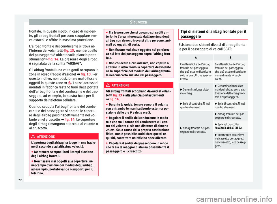 Seat Alhambra 2015  Manuale del proprietario (in Italian) Sicurezza
frontale. In questo modo, in caso di inciden-
te, gli airbag frontali possono scoppiare sen-
za ostacoli e offrire la massima protezione.
L'airbag frontale del conducente si trova al-
l&