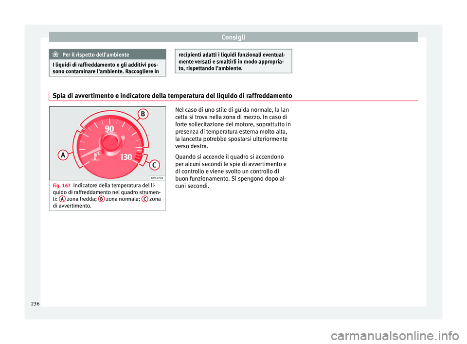 Seat Alhambra 2015  Manuale del proprietario (in Italian) Consigli
Per il rispetto dell'ambiente
I liquidi di raffreddamento e gli additivi pos-
sono contaminare l'ambiente. Raccogliere in recipienti adatti i liquidi funzionali eventual-
mente versat