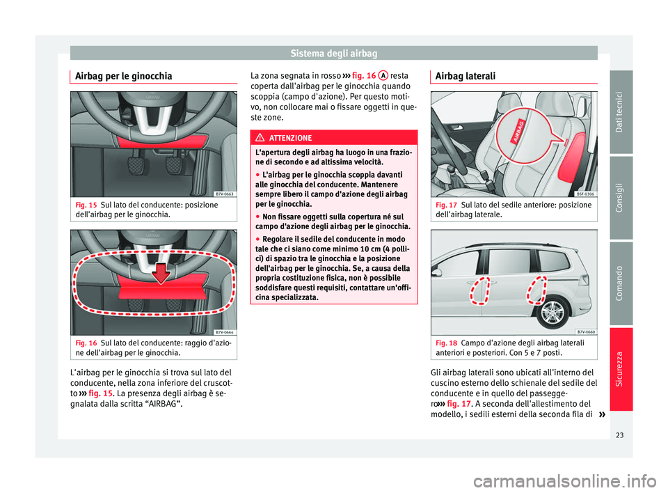 Seat Alhambra 2015  Manuale del proprietario (in Italian) Sistema degli airbag
Airbag per le ginocchia Fig. 15
Sul lato del conducente: posizione
dell'airbag per le ginocchia. Fig. 16
Sul lato del conducente: raggio d'azio-
ne dell'airbag per le 