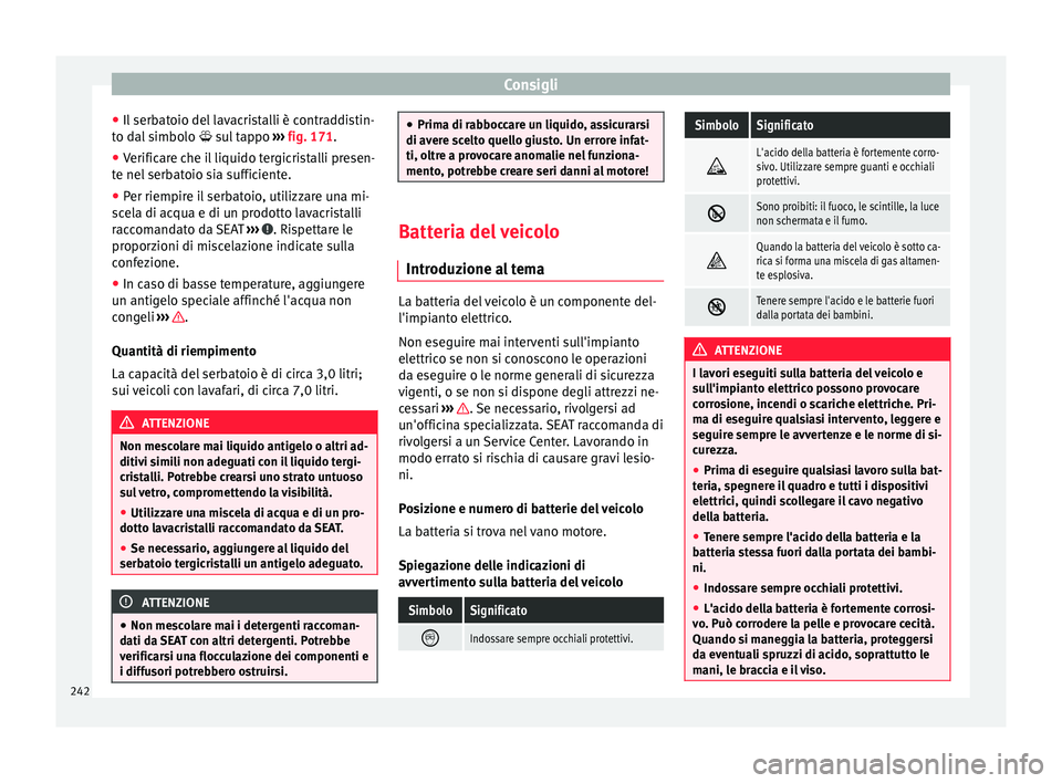 Seat Alhambra 2015  Manuale del proprietario (in Italian) Consigli
● Il serbatoio del lavacristalli è contraddistin-
to dal simbolo   sul tappo 
›
››  fig. 171 .
● Verific
are che il liquido tergicristalli presen-
te nel serbatoio sia sufficien
