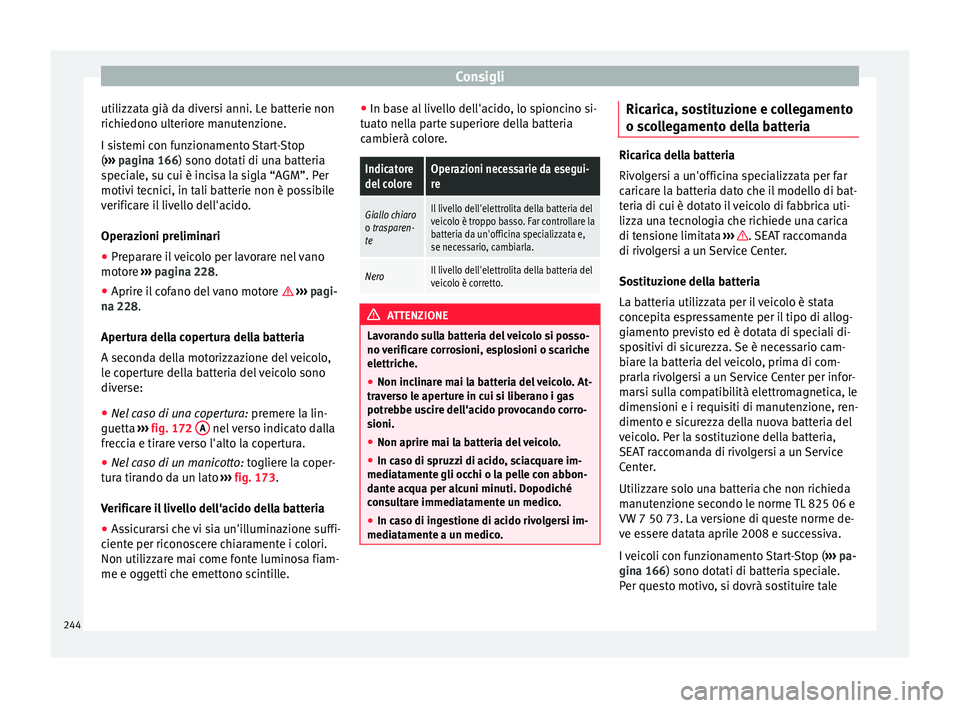 Seat Alhambra 2015  Manuale del proprietario (in Italian) Consigli
utilizzata già da diversi anni. Le batterie non
richiedono ulteriore manutenzione.
I sistemi con funzionamento Start-Stop
( ›››  pagina 166 ) sono dotati di una batteria
s pec
iale, su