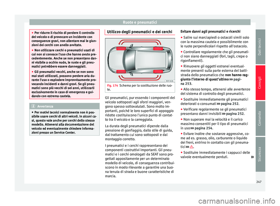 Seat Alhambra 2015  Manuale del proprietario (in Italian) Ruote e pneumatici
●
Per ridurre il rischio di perdere il controllo
del veicolo o di provocare un incidente con
conseguenze gravi, non allentare mai le giun-
zioni dei cerchi con anello avvitato.
