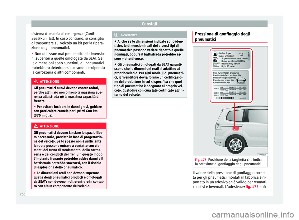 Seat Alhambra 2015  Manuale del proprietario (in Italian) Consigli
sistema di marcia di emergenza (Conti-
Seal/Run flat). In caso contrario, si consiglia
di trasportare sul veicolo un kit per la ripara-
zione degli pneumatici.
● Non utilizzare mai pneumati