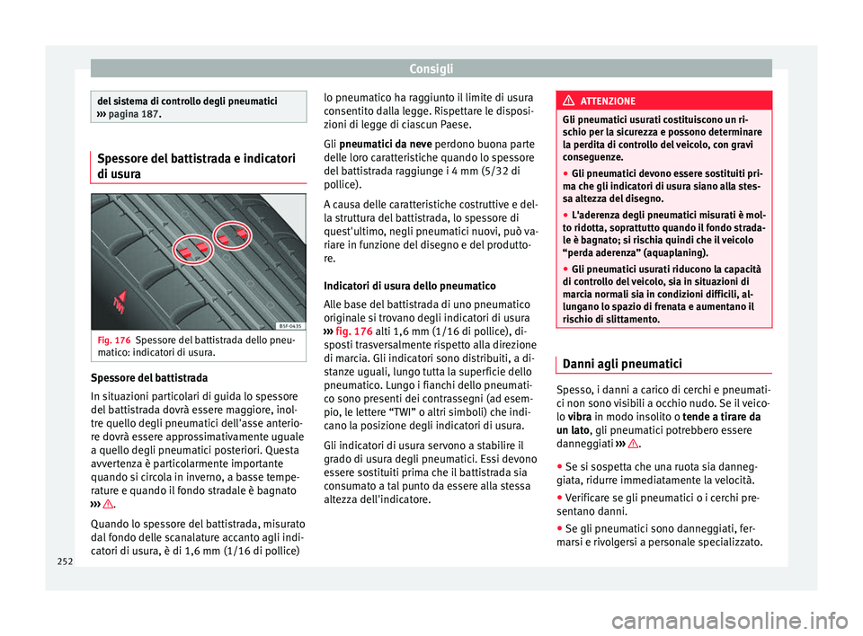 Seat Alhambra 2015  Manuale del proprietario (in Italian) Consigli
del sistema di controllo degli pneumatici
›››  pagina 187. Spessore del battistrada e indicatori
di usura
Fig. 176
Spessore del battistrada dello pneu-
matico: indicatori di usura. Spes