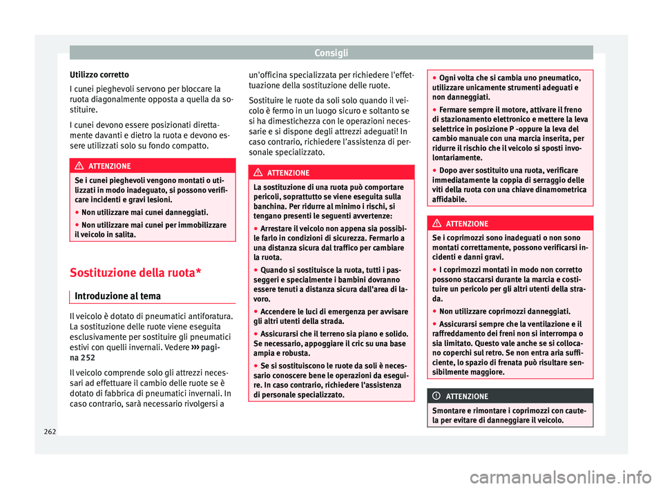 Seat Alhambra 2015  Manuale del proprietario (in Italian) Consigli
Utilizzo corretto
I cunei pieghevoli servono per bloccare la
ruota diagonalmente opposta a quella da so-
stituire.
I cunei devono essere posizionati diretta-
mente davanti e dietro la ruota e