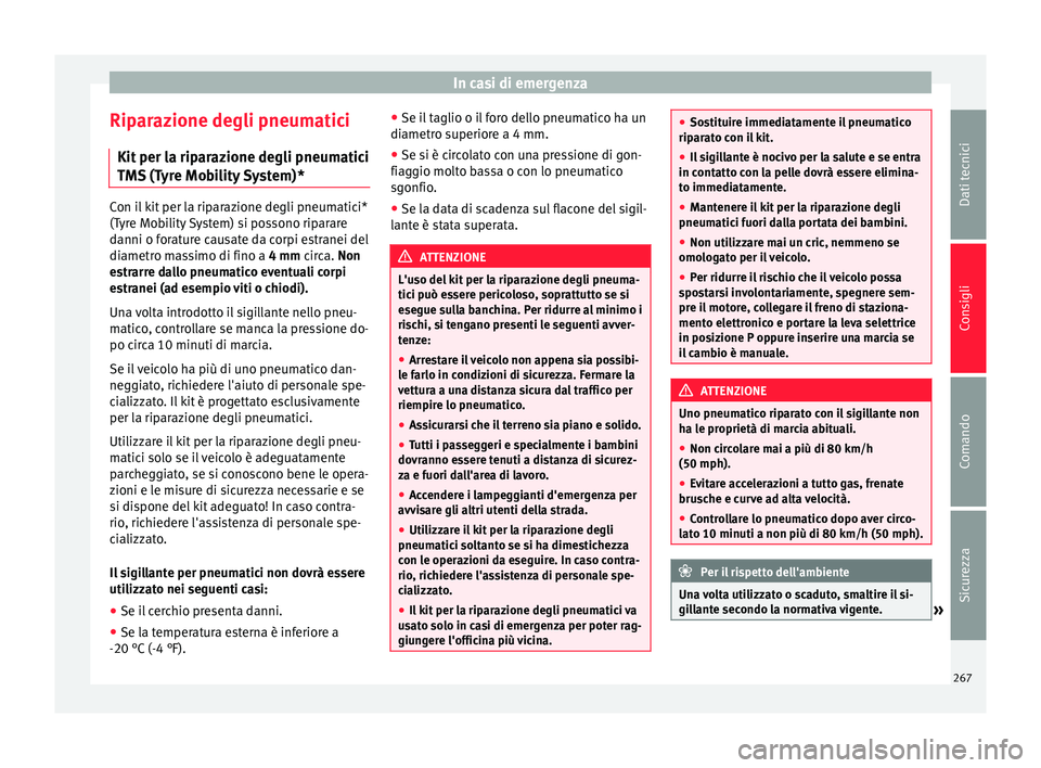 Seat Alhambra 2015  Manuale del proprietario (in Italian) In casi di emergenza
Riparazione degli pneumatici Kit per la riparazione degli pneumatici
TMS (Tyre Mobility System)* Con il kit per la riparazione degli pneumatici*
(Tyre Mobility System) si possono 
