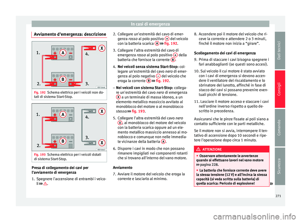 Seat Alhambra 2015  Manuale del proprietario (in Italian) In casi di emergenza
Avviamento d'emergenza: descrizione Fig. 192
Schema elettrico per i veicoli non do-
tati di sistema Start-Stop. Fig. 193
Schema elettrico per i veicoli dotati
di sistema Start