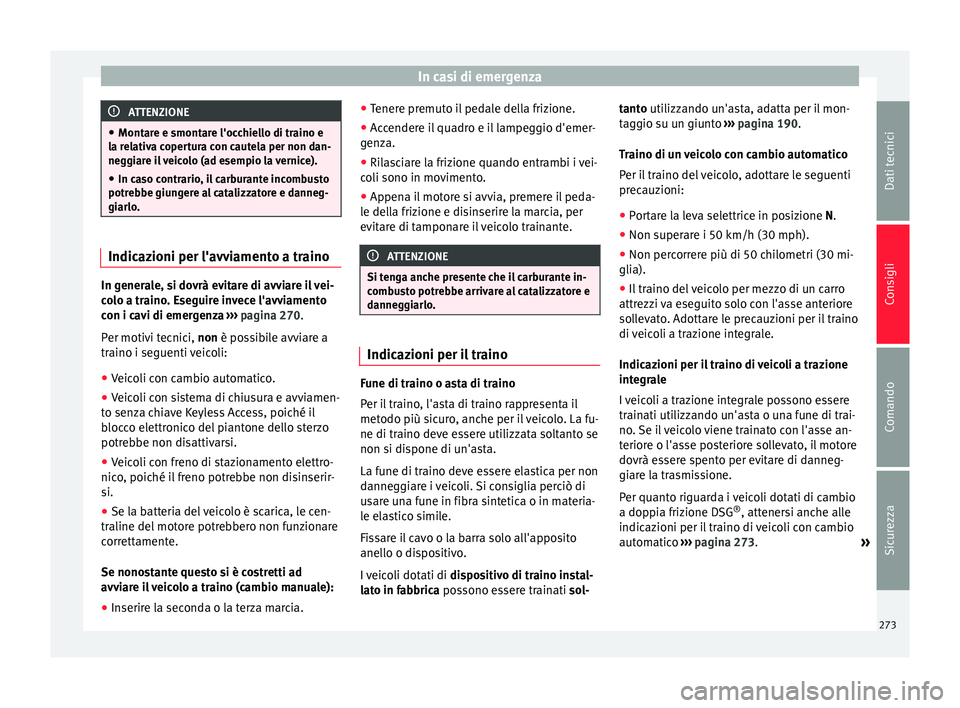 Seat Alhambra 2015  Manuale del proprietario (in Italian) In casi di emergenza
ATTENZIONE
● Montare e smontare l'occhiello di traino e
la relativa copertura con cautela per non dan-
neggiare il veicolo (ad esempio la vernice).
● In caso contrario, il