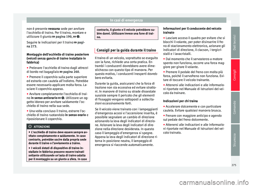 Seat Alhambra 2015  Manuale del proprietario (in Italian) In casi di emergenza
non è presente  nessuna sede per avvitare
l'oc c
hiello di traino. Per il traino, montare e
utilizzare il giunto  ››› pagina 190,  ›››  .
Seguire le indicazioni p