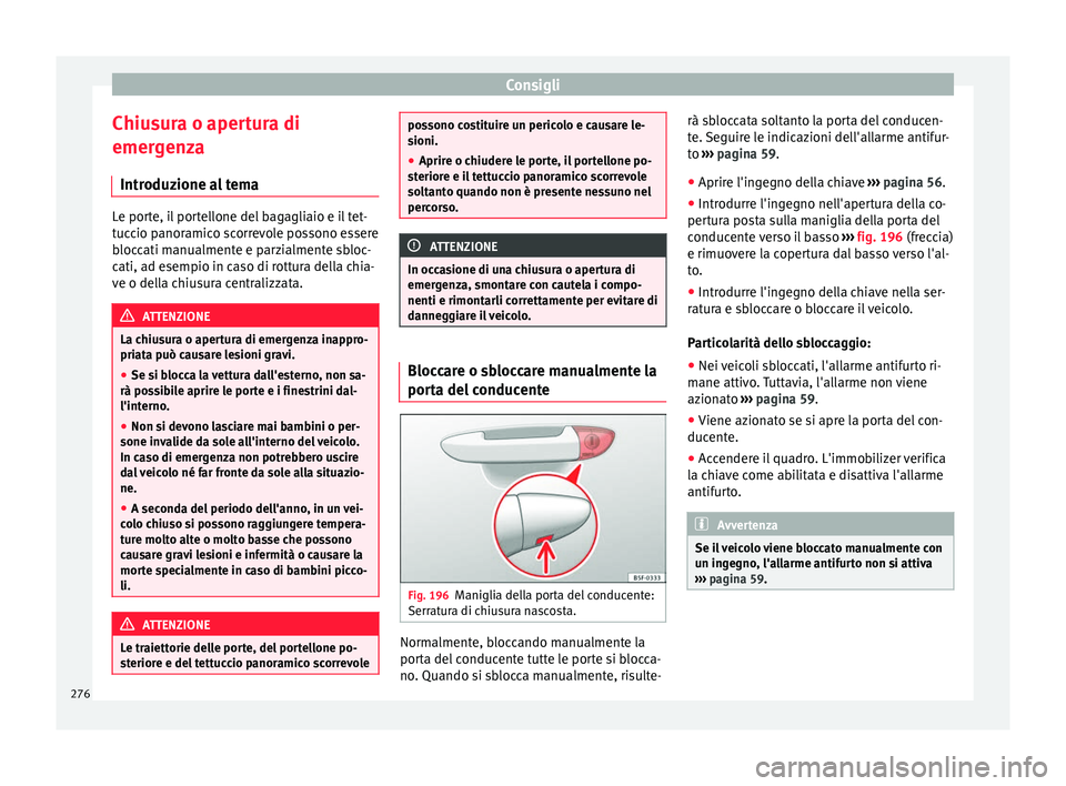 Seat Alhambra 2015  Manuale del proprietario (in Italian) Consigli
Chiusura o apertura di
emergenza Introduzione al tema Le porte, il portellone del bagagliaio e il tet-
tuccio panoramico scorrevole possono essere
bloccati manualmente e parzialmente sbloc-
c
