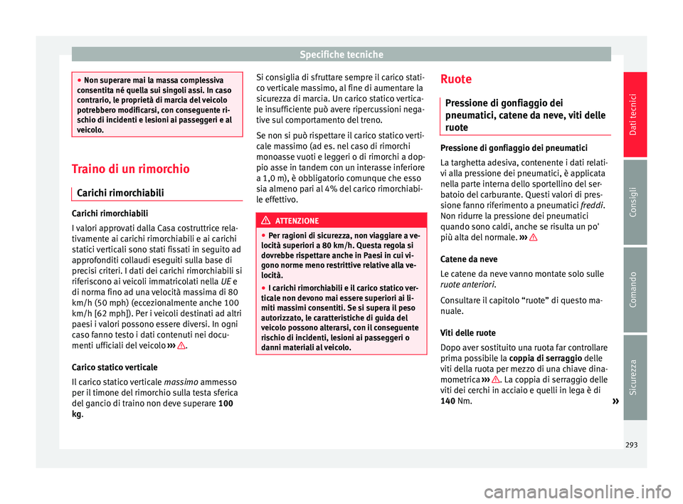 Seat Alhambra 2015  Manuale del proprietario (in Italian) Specifiche tecniche
●
Non superare mai la massa complessiva
consentita né quella sui singoli assi. In caso
contrario, le proprietà di marcia del veicolo
potrebbero modificarsi, con conseguente ri-