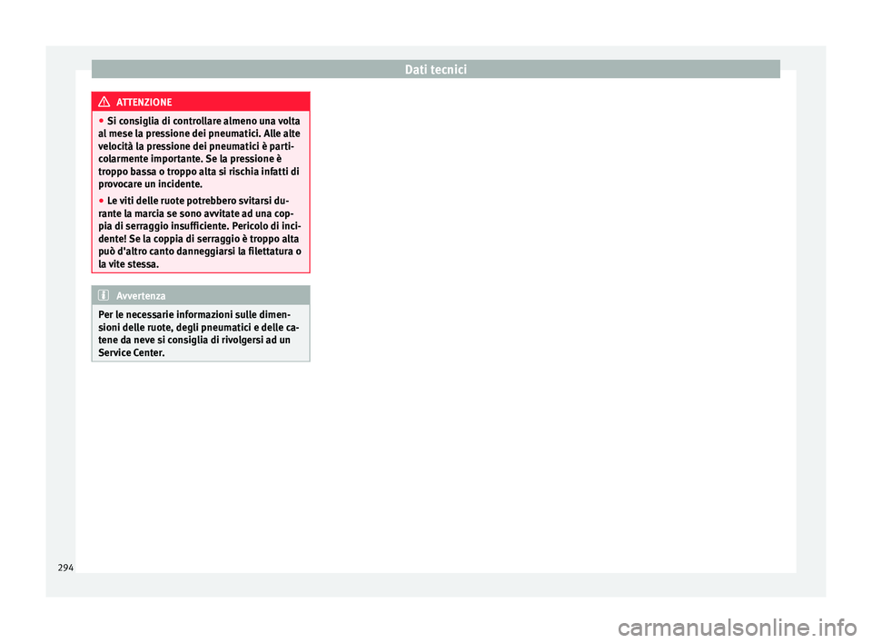 Seat Alhambra 2015  Manuale del proprietario (in Italian) Dati tecnici
ATTENZIONE
● Si consiglia di controllare almeno una volta
al mese la pressione dei pneumatici. Alle alte
velocità la pressione dei pneumatici è parti-
colarmente importante. Se la pre