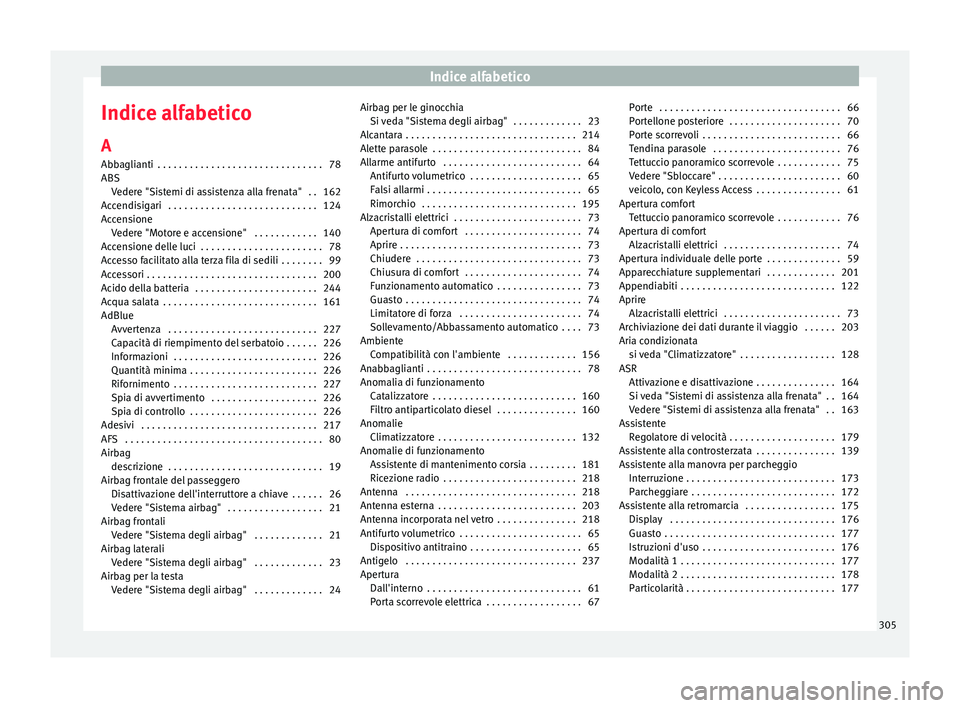 Seat Alhambra 2015  Manuale del proprietario (in Italian) Indice alfabetico
Indice alfabetico
A
Abbaglianti  . . . . . . . . . . . . . . . . . . . . . . . . . . . . . . . 78
ABS Vedere "Sistemi di assistenza alla frenata"  . . 162
Accendisigari  . . 