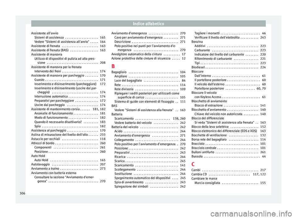 Seat Alhambra 2015  Manuale del proprietario (in Italian) Indice alfabetico
Assistente all'avvio Sistemi di assistenza  . . . . . . . . . . . . . . . . . . . . 165
Vedere "Sistemi di assistenza all'avvio"  . . . . . 164
Assistente di frenata 
