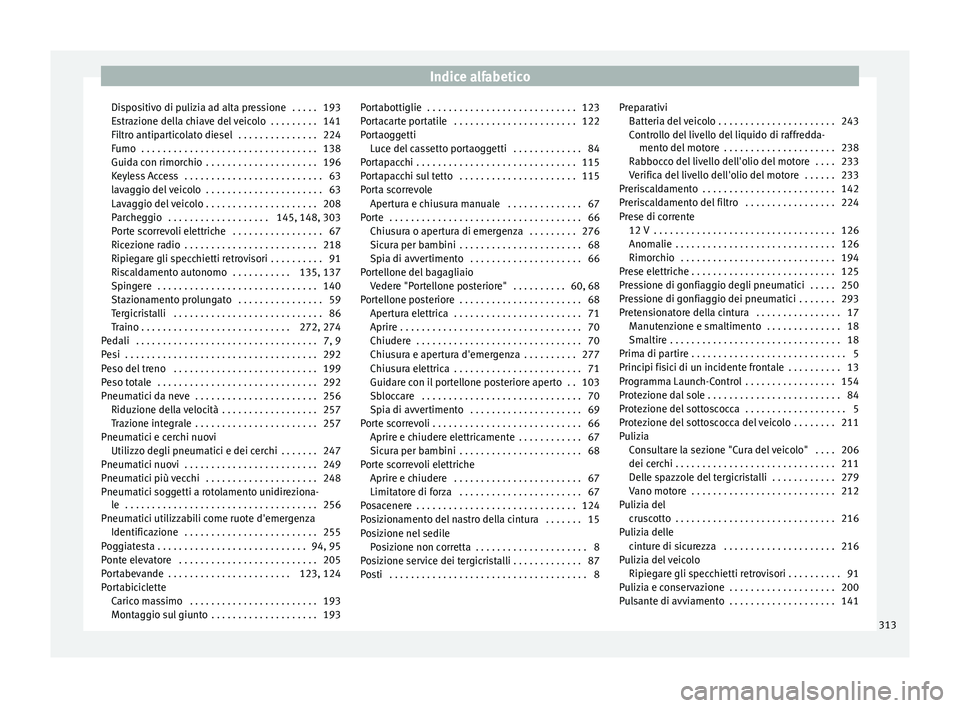 Seat Alhambra 2015  Manuale del proprietario (in Italian) Indice alfabetico
Dispositivo di pulizia ad alta pressione  . . . . . 193
Estrazione della chiave del veicolo  . . . . . . . . . 141
Filtro antiparticolato diesel  . . . . . . . . . . . . . . . 224
Fu