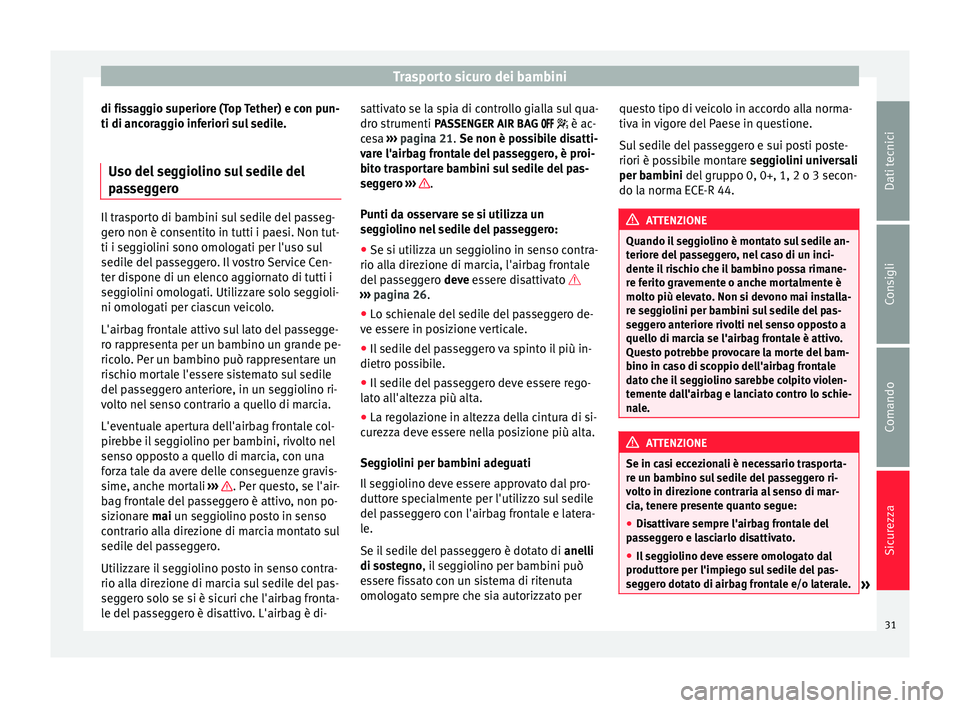 Seat Alhambra 2015  Manuale del proprietario (in Italian) Trasporto sicuro dei bambini
di fissaggio superiore (Top Tether) e con pun-
ti di ancoraggio inferiori sul sedile.
Uso del seggiolino sul sedile del
passeggero Il trasporto di bambini sul sedile del p