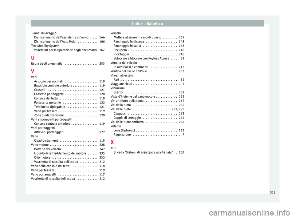 Seat Alhambra 2015  Manuale del proprietario (in Italian) Indice alfabetico
Tunnel di lavaggio Disinserimento dell'assistente all'avvio  . . . . . 166
Disinserimento dell'Auto Hold . . . . . . . . . . . . . 166
Tyre Mobility System vedere Kit per