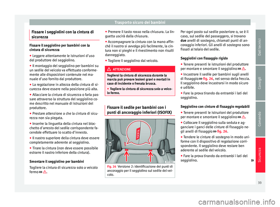 Seat Alhambra 2015  Manuale del proprietario (in Italian) Trasporto sicuro dei bambini
Fissare i seggiolini con la cintura di
sicurezza Fissare il seggiolino per bambini con la
cintura di sicurezza
● Leggere attentamente le istruzioni d'uso
del produtt