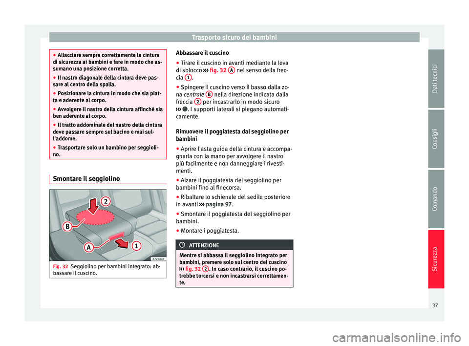 Seat Alhambra 2015  Manuale del proprietario (in Italian) Trasporto sicuro dei bambini
●
Allacciare sempre correttamente la cintura
di sicurezza ai bambini e fare in modo che as-
sumano una posizione corretta.
● Il nastro diagonale della cintura deve pas