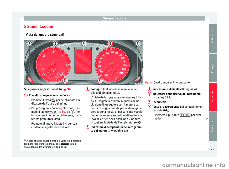 Seat Alhambra 2015  Manuale del proprietario (in Italian) Strumentazione
Strumentazione Vista del quadro strumenti Fig. 34
Quadro strumenti nel cruscotto. Spiegazioni sugli strumenti 
››› fig. 34 :
P omel
lo di regolazione dell'ora 1)
.
– Premere