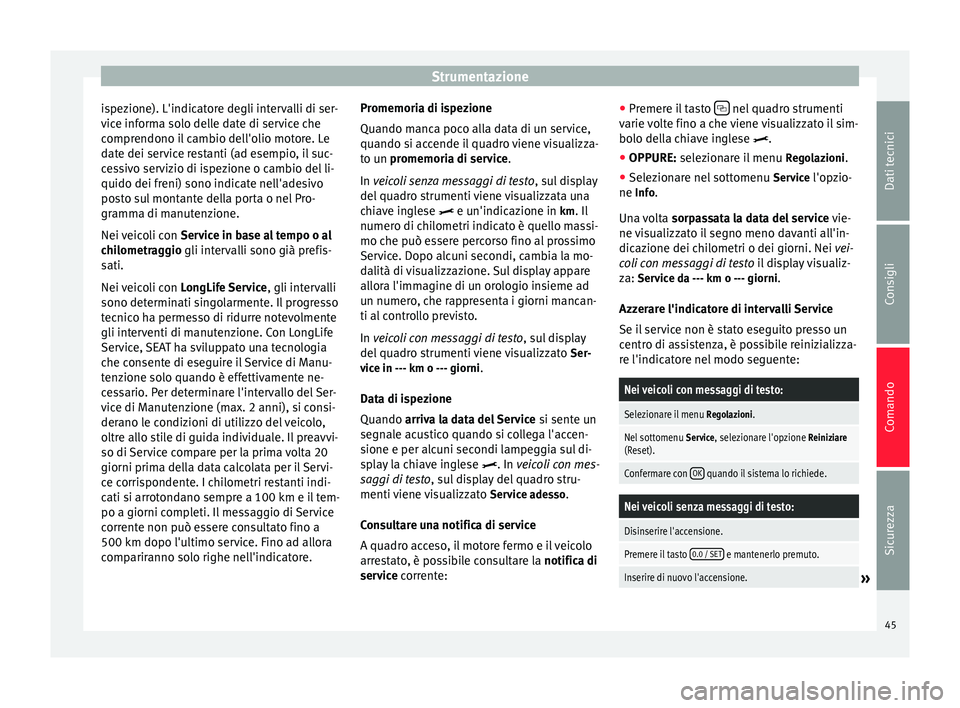 Seat Alhambra 2015  Manuale del proprietario (in Italian) Strumentazione
ispezione). L'indicatore degli intervalli di ser-
vice informa solo delle date di service che
comprendono il cambio dell'olio motore. Le
date dei service restanti (ad esempio, i