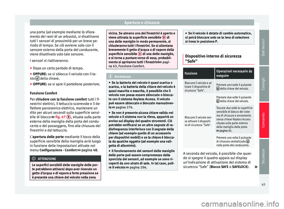 Seat Alhambra 2015  Manuale del proprietario (in Italian) Apertura e chiusura
una porta (ad esempio mediante lo sfiora-
mento dei rami di un arbusto), si disattivano
tutti i sensori di prossimità per un breve pe-
riodo di tempo. Se ciò avviene solo con il
