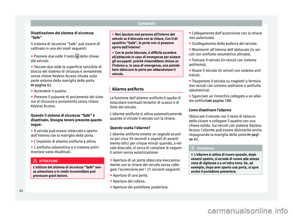 Seat Alhambra 2015  Manuale del proprietario (in Italian) Comando
Disattivazione del sistema di sicurezza
"Safe"
Il sistema di sicurezza "Safe" può essere di-
sattivato in uno dei modi seguenti:
● Premere  due volte
 i
l tasto    della 