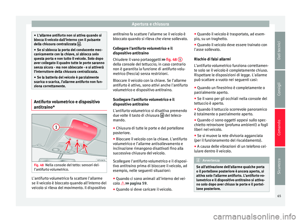 Seat Alhambra 2015  Manuale del proprietario (in Italian) Apertura e chiusura
●
L'allarme antifurto non si attiva quando si
blocca il veicolo dall'interno con il pulsante
della chiusura centralizzata   .
● Se si sblocca la porta del conducente