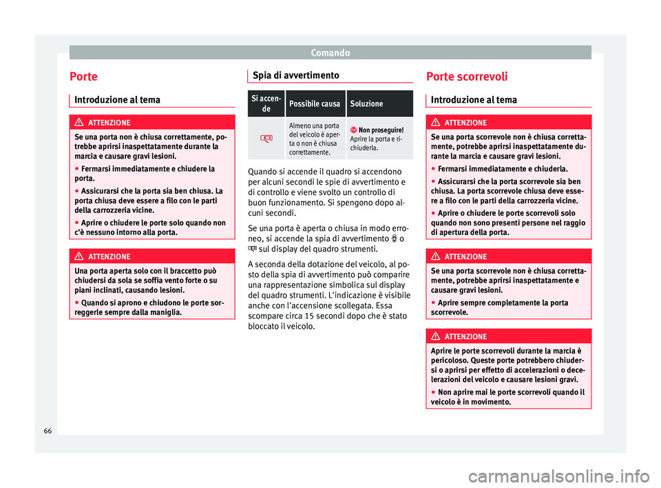 Seat Alhambra 2015  Manuale del proprietario (in Italian) Comando
Porte Introduzione al tema ATTENZIONE
Se una porta non è chiusa correttamente, po-
trebbe aprirsi inaspettatamente durante la
marcia e causare gravi lesioni.
● Fermarsi immediatamente e chi