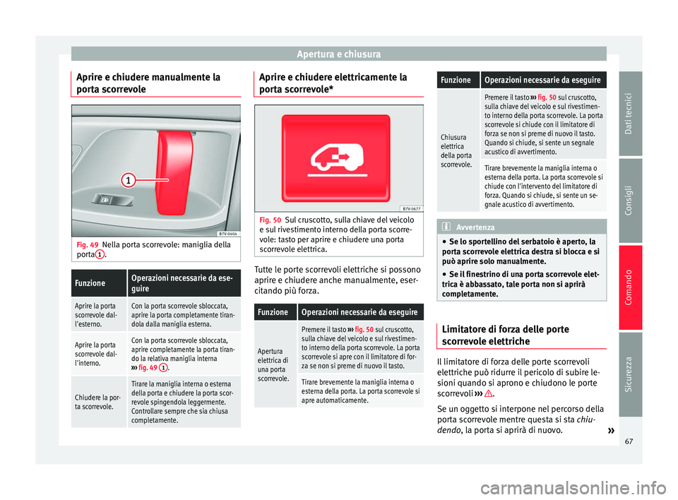 Seat Alhambra 2015  Manuale del proprietario (in Italian) Apertura e chiusura
Aprire e chiudere manualmente la
porta scorrevole Fig. 49
Nella porta scorrevole: maniglia della
porta 1 .FunzioneOperazioni necessarie da ese-
guire
Aprire la porta
scorrevole dal