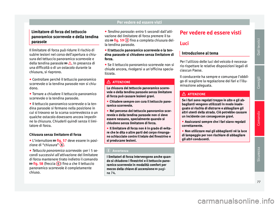 Seat Alhambra 2015  Manuale del proprietario (in Italian) Per vedere ed essere visti
Limitatore di forza del tettuccio
panoramico scorrevole e della tendina
parasole Il limitatore di forza può ridurre il rischio di
subire lesioni nel corso dell'apertura