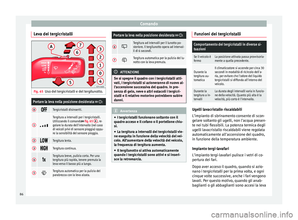 Seat Alhambra 2015  Manuale del proprietario (in Italian) Comando
Leva dei tergicristalli Fig. 65
Uso del tergicristalli e del tergilunotto.Portare la leva nella posizione desiderata  ››› :
0Tergicristalli disinseriti.
1

Tergitura a interv