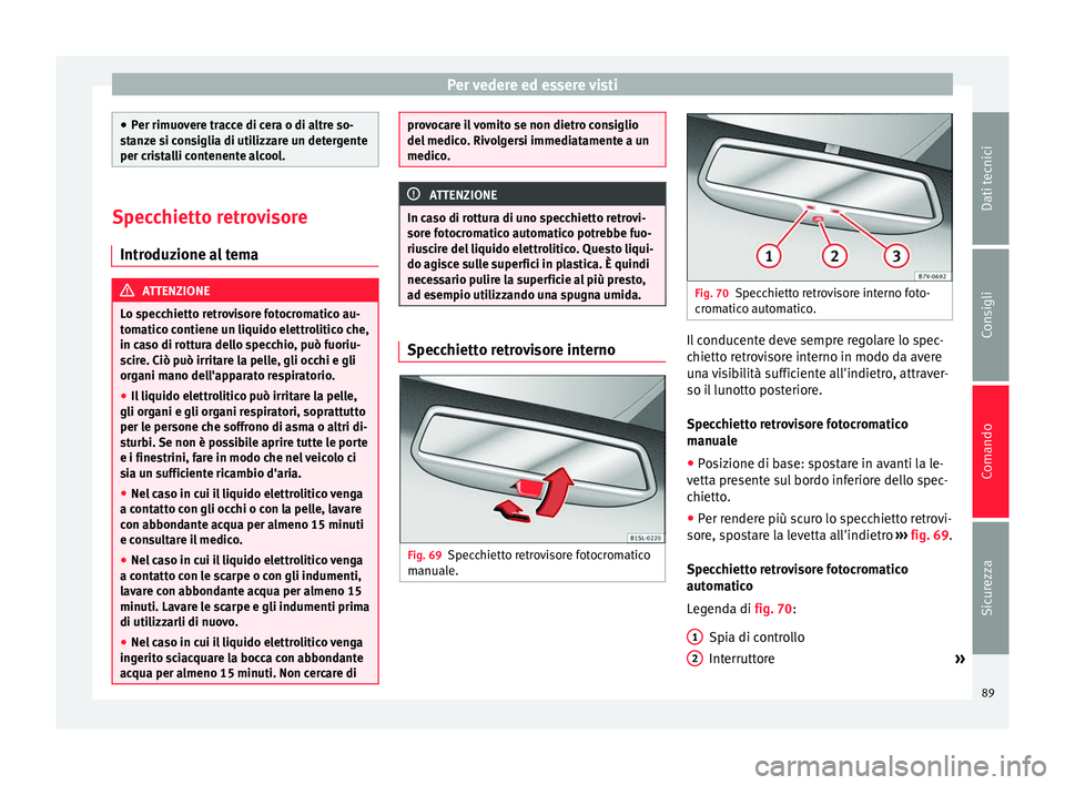 Seat Alhambra 2015  Manuale del proprietario (in Italian) Per vedere ed essere visti
●
Per rimuovere tracce di cera o di altre so-
stanze si consiglia di utilizzare un detergente
per cristalli contenente alcool. Specchietto retrovisore
Introduzione al tema