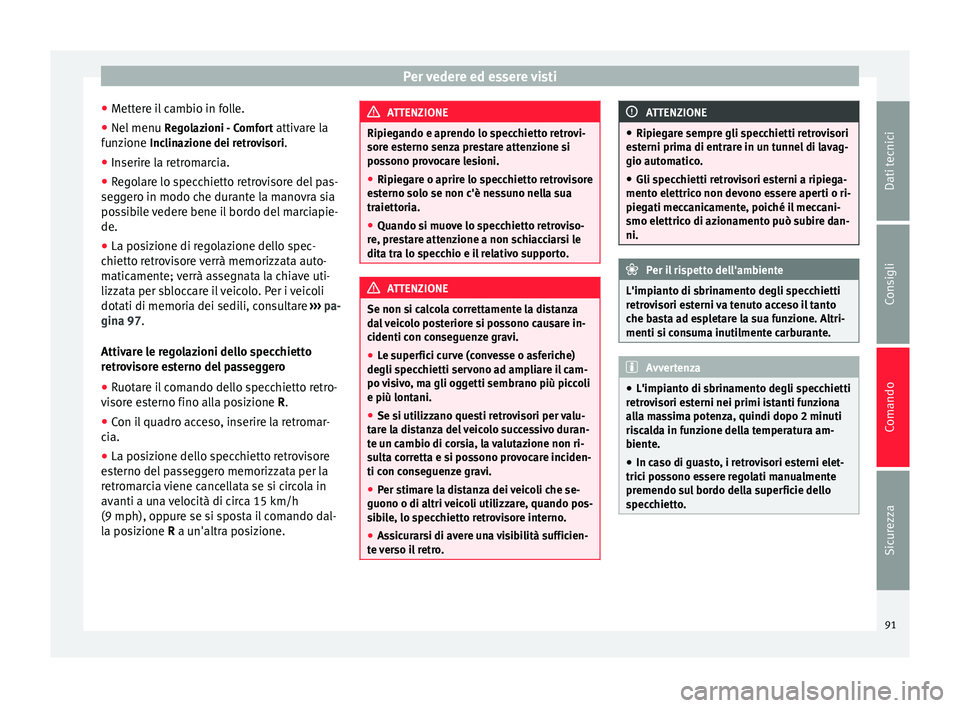 Seat Alhambra 2015  Manuale del proprietario (in Italian) Per vedere ed essere visti
● Mettere il cambio in folle.
● Nel menu  Regolazioni - Comfort attivare la
funzione  Inclinazione dei retrovisori.
● Inserir
e la retromarcia.
● Regolare lo specchi