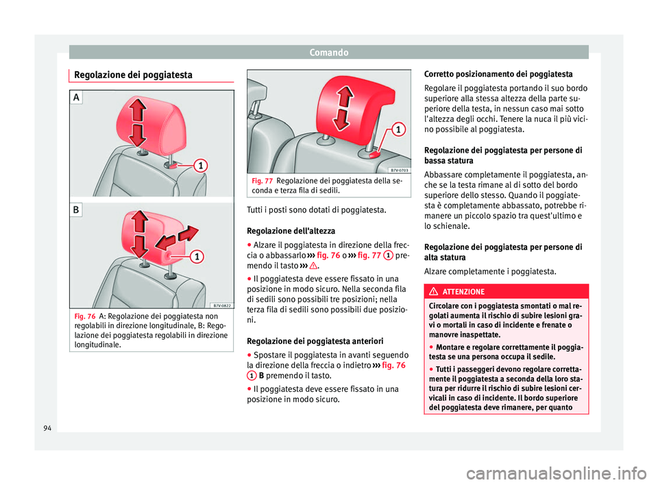 Seat Alhambra 2015  Manuale del proprietario (in Italian) Comando
Regolazione dei poggiatesta Fig. 76
A: Regolazione dei poggiatesta non
regolabili in direzione longitudinale, B: Rego-
lazione dei poggiatesta regolabili in direzione
longitudinale. Fig. 77
Re