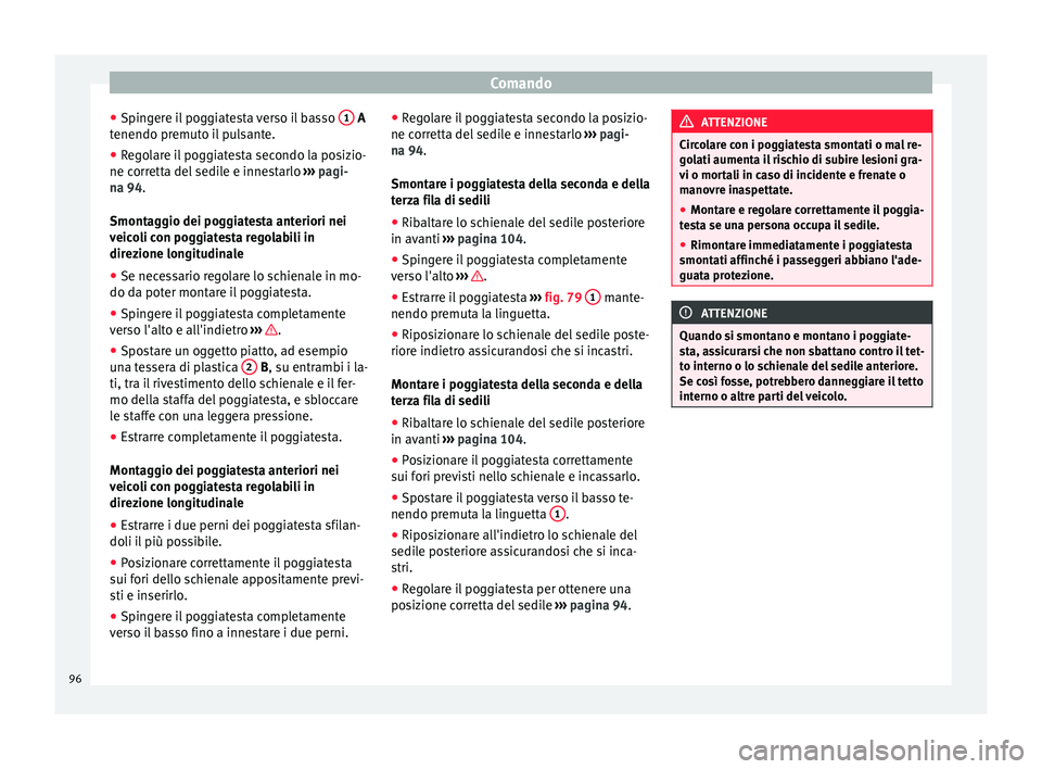 Seat Alhambra 2015  Manuale del proprietario (in Italian) Comando
● Spingere il poggiatesta verso il basso  1  A
tenendo premuto il pulsante.
● Regolare il poggiatesta secondo la posizio-
ne corretta del sedile e innestarlo  ››› pagi-
na 94 .
Smont