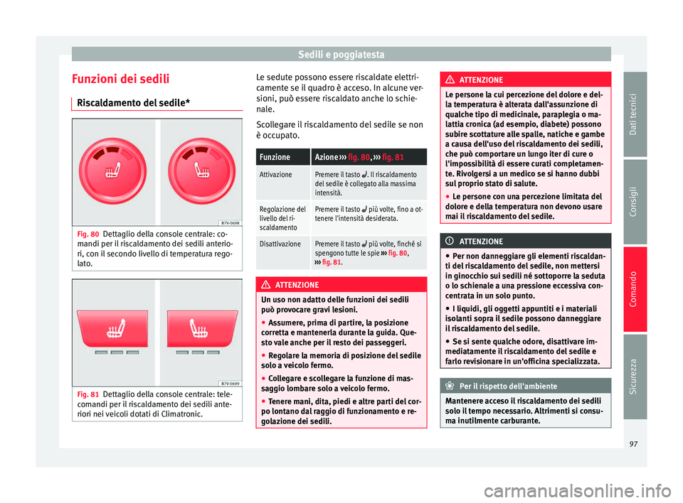 Seat Alhambra 2015  Manuale del proprietario (in Italian) Sedili e poggiatesta
Funzioni dei sedili Riscaldamento del sedile* Fig. 80
Dettaglio della console centrale: co-
mandi per il riscaldamento dei sedili anterio-
ri, con il secondo livello di temperatur