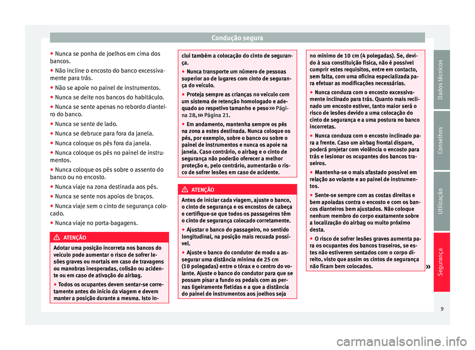 Seat Alhambra 2015  Manual do proprietário (in Portuguese)  Condução segura
● Nunca se ponha de joelhos em cima dos
bancos.
● Não incline o encosto do banco excessiva-
mente para trás.
● Não se apoie no painel de instrumentos.
● Nunca se deite nos
