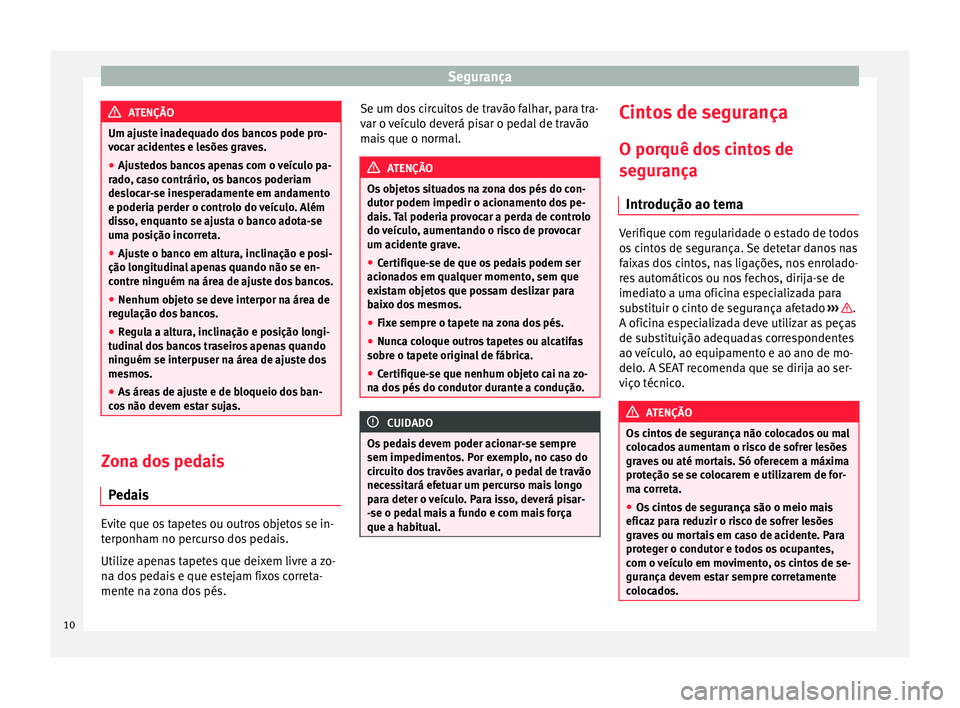 Seat Alhambra 2015  Manual do proprietário (in Portuguese)  Segurança
ATENÇÃO
Um ajuste inadequado dos bancos pode pro-
vocar acidentes e lesões graves.
● Ajustedos bancos apenas com o veículo pa-
rado, caso contrário, os bancos poderiam
deslocar-se in